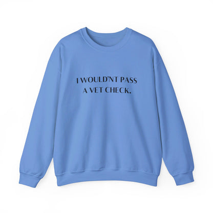 I Wouldn't Pass a Vet Check Crewneck