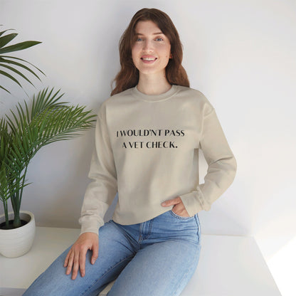 I Wouldn't Pass a Vet Check Crewneck